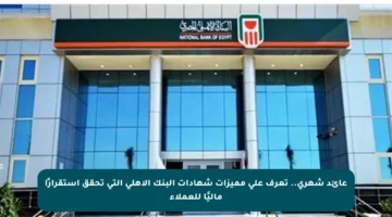 عائد شهري.. تعرف على مميزات شهادات البنك الأهلي التي تحقق استقرارًا ماليًا للعملاء